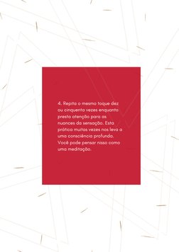 4. Repita o mesmo toque dez
ou cinquenta vezes enquanto
presta atenção para as
nuances da sensação. Esta
prática muitas vezes