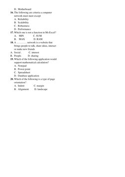 D. Motherboard  
16. The following are criteria a computer 
network must meet except 
A. Reliability  
B. Scalability  
C. Ro