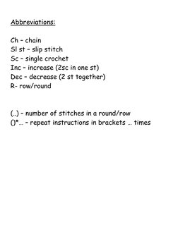 Abbreviations: 
 
Ch – chain 
Sl st – slip stitch 
Sc – single crochet 
Inc – increase (2sc in one st) 
Dec – decrease (2
