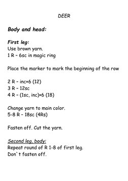 DEER 
 
Body and head: 
 
First leg: 
Use brown yarn.  
1 R – 6sc in magic ring  
 
Place the marker to mark the beginnin
