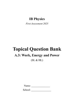 IB Physics 
First Assessment 2025 
 
 
 
 
Topical Question Bank 
A.3: Work, Energy and Power 
(SL & HL) 
 
 
 
 
Name: