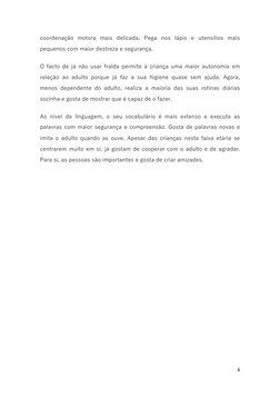6 
 
coordenação motora mais delicada. Pega nos lápis e utensílios mais 
pequenos com maior destreza e segurança. 
O facto de