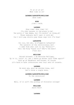 Yo yo yo yo yo!
What time is it?
LAURENS/LAFAYETTE/MULLIGAN
Show time!
BURR
…like I said…
LAURENS
Show time! Show time! Yo!
I