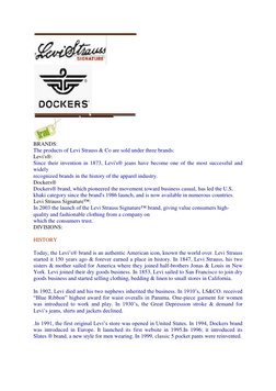 BRANDS:  
The products of Levi Strauss & Co are sold under three brands:  
Levi's®:  
Since their invention in 1873, Levi's