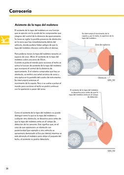 38
Carrocería
Asistente de la tapa del maletero
El asistente de la tapa del maletero es una función 
que se ejecuta con la ay