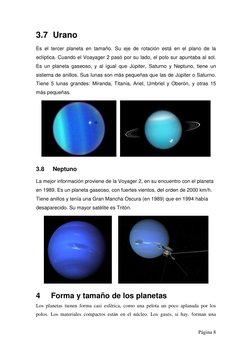 Página 8 
 
3.7 Urano 
Es el tercer planeta en tamaño. Su eje de rotación está en el plano de la 
eclíptica. Cuando el Voaya
