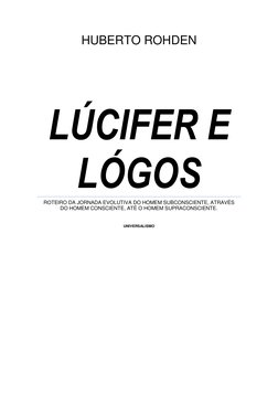 HUBERTO ROHDEN 
LÚCIFER E 
LÓGOS 
ROTEIRO DA JORNADA EVOLUTIVA DO HOMEM SUBCONSCIENTE, ATRAVÉS 
DO HOMEM CONSCIENTE, ATÉ O HO