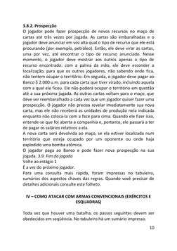 10 
 
3.8.2. Prospecção 
O jogador pode fazer prospecção de novos recursos no maço de 
cartas até três vezes por jogada. As c