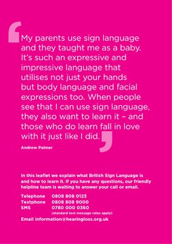 My parents use sign language 
and they taught me as a baby. 
It’s such an expressive and 
impressive language that 
utilises