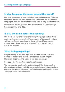6
Learning British Sign Language 
Is sign language the same around the world?
No, sign languages are as varied as spoken lang