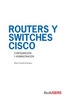 ROUTERS Y
SWITCHES
CISCO
CONFIGURACIÓN 
Y ADMINISTRACIÓN
Gilberto González Rodríguez
RedUSERS
