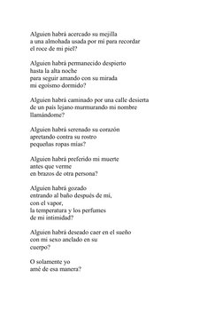 Alguien habrá acercado su mejilla 
a una almohada usada por mí para recordar 
el roce de mi piel? 
 
Alguien habrá permanecid