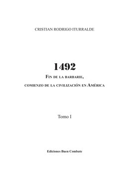 CRISTIAN RODRIGO ITURRALDE
1492
Fin de la barbarie,
comienzo de la civilización en América
Tomo I
Ediciones Buen Combate
