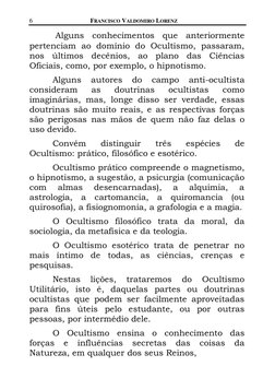 6 
FRANCISCO VALDOMIRO LORENZ 
  
Alguns conhecimentos que anteriormente 
pertenciam ao domínio do Ocultismo, passaram, 
nos