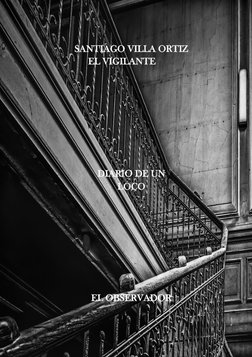  
 
SANTIAGO VILLA ORTIZ 
EL VIGILANTE 
 
 
 
 
 
 
 
 
 
 
DIARIO DE UN 
LOCO 
 
 
 
 
 
 
 
EL OBSERVADOR 
