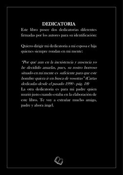 DEDICATORIA  
Este libro posee dos dedicatorias diferentes 
firmadas por los autores para su identificación:  
 
Quiero d