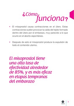 3
 El misoprostol causa contracciones en el útero. Estas 
contracciones suelen provocar la caída del tejido formado 
dentro