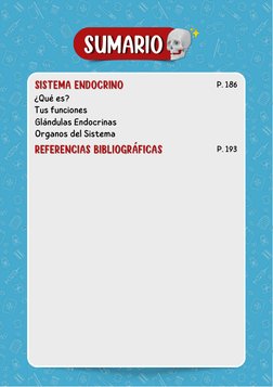 SUMARIO
SUMARIO
SISTEMA ENDOCRINO
SISTEMA ENDOCRINO
¿Qué es?
Tus funciones
Glándulas Endocrinas
Organos del Sistema
REFERENCI