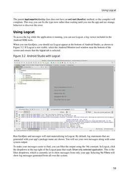 Using Logcat
59
The parent AppCompatActivity class does not have an onCreat(Bundle) method, so the compiler will
complain. Th