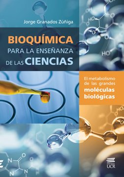 Jorge Granados Zúñiga
BIOQUÍMICA
PARA LA ENSEÑANZA
DE LAS CIENCIAS
El metabolismo
de las grandes
moléculas
biológicas
