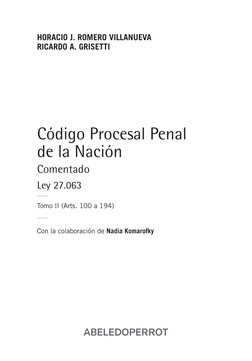 HORACIO J. ROMERO VILLANUEVA 
RICARDO A. GRISETTI
 
Código Procesal Penal  
de la Nación
Comentado
Ley 27.063
Tomo II (Arts.
