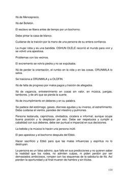 124 
Ifá de Menosprecio. 
 
Ifá del Bofetón. 
 
El esclavo se libera antes de tiempo por un bochorno. 
 
Debe pintar la cas