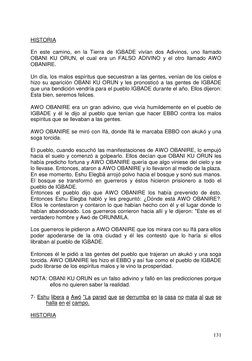 131 
 
HISTORIA 
 
En este camino, en la Tierra de IGBADE vivían dos Adivinos, uno llamado 
OBANI KU ORUN, el cual era un F
