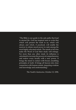 “The Bible is our guide in the safe paths that lead 
to eternal life. God has inspired men to write that 
which will present