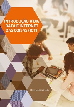 INTRODUÇÃO A BIG 
DATA E INTERNET 
DAS COISAS (IOT) 
Cleverson Lopes Ledur
