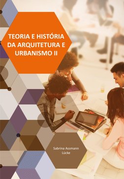 TEORIA E HISTÓRIA 
DA ARQUITETURA E 
URBANISMO II
Sabrina Assmann
Lücke
