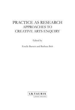 PRACTICE AS RESEARCH
APPROACHES TO 
CREATIVE ARTS ENQUIRY
Edited by
Estelle Barrett and Barbara Bolt 

