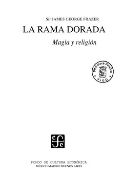Sir JAMES GEORGE FRAZER 
LA RAMA DORADA 
Magia y religión 
 
 
FONDO DE CULTURA ECONÓMICA 
MÉXICO MADRID BUENOS AIRES 
