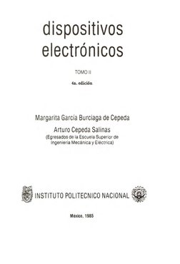 d ispositivos 
1 
electronicos 
TOMO II 
4a. edición 
Margarita Garcia Burciaga de Cepeda 
Arturo Cepeda Salinas 
(Egresados