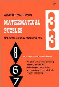 SI.00 
GEOFFREY MOTT-SMITH 
MATHEMATICAL 
PUZZLES 
FOR BEGINNERS & ENTHUSIASTS 
for recreation and mental stimulus 
this book