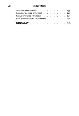 viii 
CONTENTS 
TABLE OF POWERS OF 2 
239 
TABLE OF SQUARE NUMBERS 
24O 
TABLE OF PRIME NUMBERS 
24I 
TABLE OF TRIANGULAR NUM