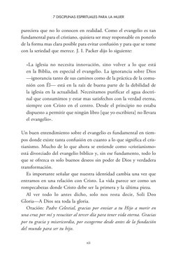 7 DISCIPLINAS ESPIRITUALES PARA LA MUJER
xii
pareciera que no lo conocen en realidad. Como el evangelio es tan 
fundamental p