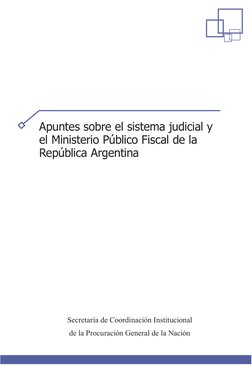 Apuntes sobre el sistema judicial y
el Ministerio Público Fiscal de la 
República Argentina
Secretaría de Coordinación Instit