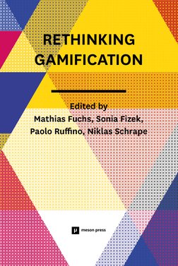 Rethinking  
Gamification
Edited by
Mathias Fuchs, Sonia Fizek,  
Paolo Ruffino, Niklas Schrape
