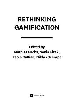 Rethinking  
Gamification
Edited by
Mathias Fuchs, Sonia Fizek,  
Paolo Ruffino, Niklas Schrape
Rethinking  
Gamification
Edi