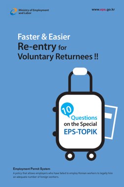 Faster & Easier 
Re-entry for 
Voluntary Returnees !!
Employment Permit System
A policy that allows employers who have failed