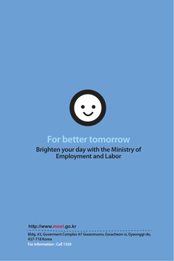 For better tomorrow
Brighten your day with the Ministry of 
Employment and Labor
Bldg. #3, Goverment Complex 47 Gwanmunro, Gw