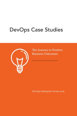 DevOps Case Studies
The Journey to Positive 
Business Outcomes
DevOps Enterprise Forum 2016

