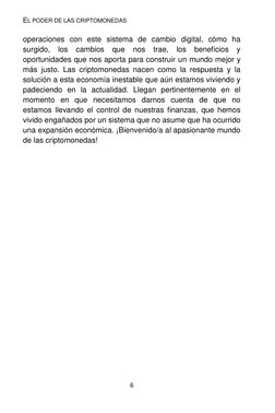 EL PODER DE LAS CRIPTOMONEDAS 
6 
operaciones con este sistema de cambio digital, cómo ha 
surgido, los cambios que nos trae,