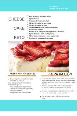 0%  Azúcar 
 
M enos de 2g de C arbs 
 
 
 
 
 
 
 
CHEESE 
CAKE 
KETO 
 
 
 
1 tza de fresas frescas o m oras 
  
3 pzas h