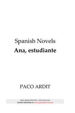 Spanish Novels
Ana, estudiante
PACO ARDIT
FREE EBOOK PREVIEW - NOT FOR SALE
Get the full books at www.spanishnovels.net
