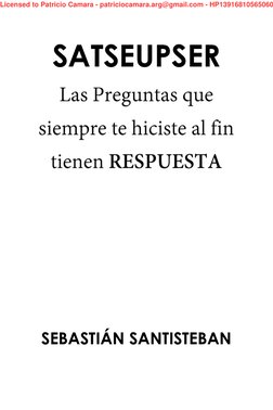 SATSEUPSER Las Preguntas que siempre te hiciste al fin tienen RESPUESTA
 
 
 
 
SEBASTIÁN SANTISTEBAN 
Licensed to Patricio C