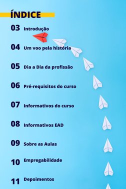 ÍNDICE
03
04
05
06
07
08
09
10
11
Empregabilidade
Introdução
Um voo pela história
Dia a Dia da proﬁssão
Pré-requisitos do cur