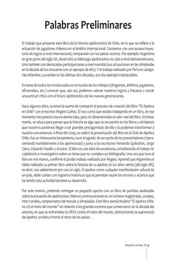 Muerte al Rey IV 9
Palabras Preliminares
El trabajo que presenta este libro de la historia ajedrecística de Chile, en lo que