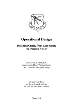 Operational Design
Distilling Clarity from Complexity  
for Decisive Action
Jeffrey M. Reilly, PhD
Department of Joint Warfar