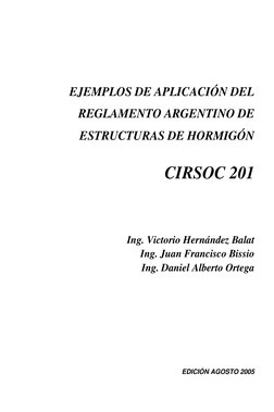 EJEMPLOS DE APLICACIÓN DEL 
REGLAMENTO ARGENTINO DE 
ESTRUCTURAS DE HORMIGÓN 
 
 
CIRSOC 201 
 
 
 
 
 
 
 
 
Ing. Victor